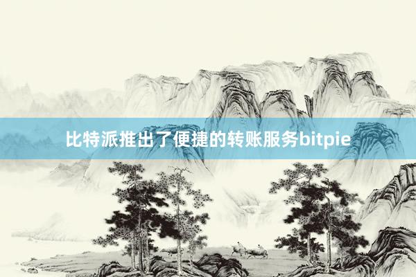 比特派推出了便捷的转账服务bitpie