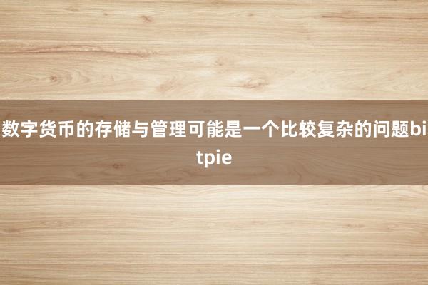 数字货币的存储与管理可能是一个比较复杂的问题bitpie