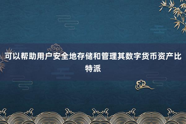 可以帮助用户安全地存储和管理其数字货币资产比特派