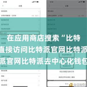 在应用商店搜索“比特派”或者直接访问比特派官网比特派去中心化钱包