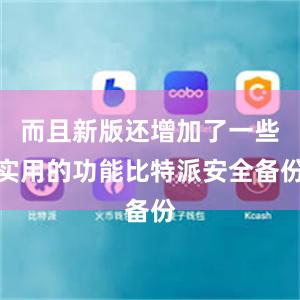 而且新版还增加了一些实用的功能比特派安全备份